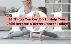 mom and daughter Stretching with title 14 things you can do to help your child become a better dancer today