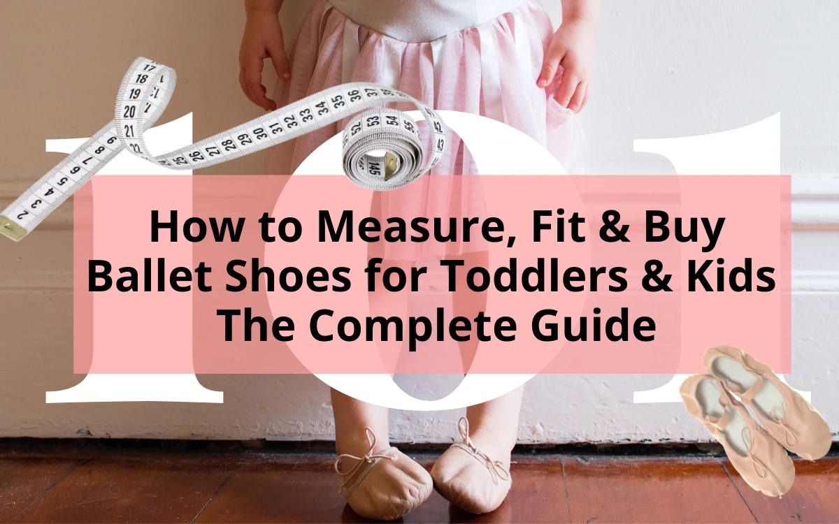 Title Image: How to Measure, Fit & Buy Ballet Shoes for Toddlers & Kids The Complete Guide