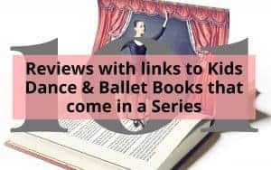 Reviews with links to Kids Dance & Ballet Books that come in a Series-a picture of pile of books and a book that was open with a ballerina standing above it