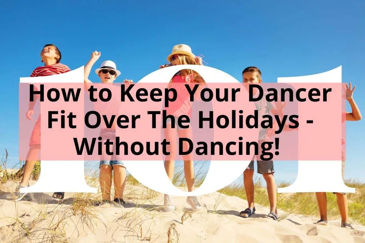 How to Keep Your Dancer Fit Over The Holidays - Without Dancing!
