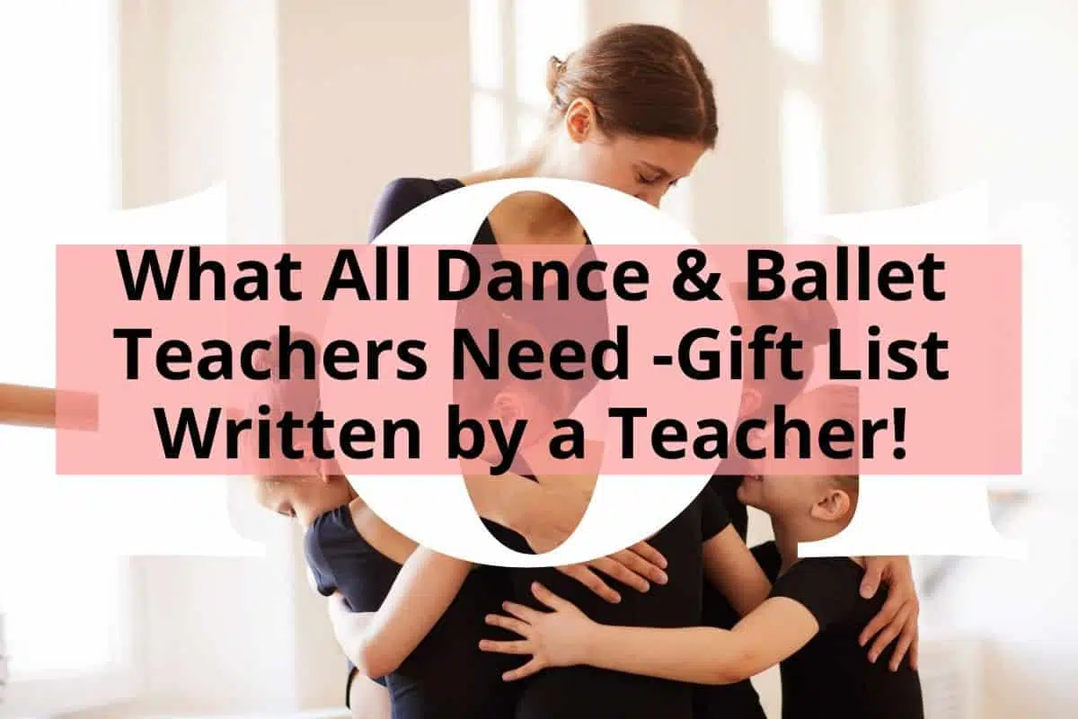 What All Dance & Ballet Teachers Need -Gift List Written by a Teacher!