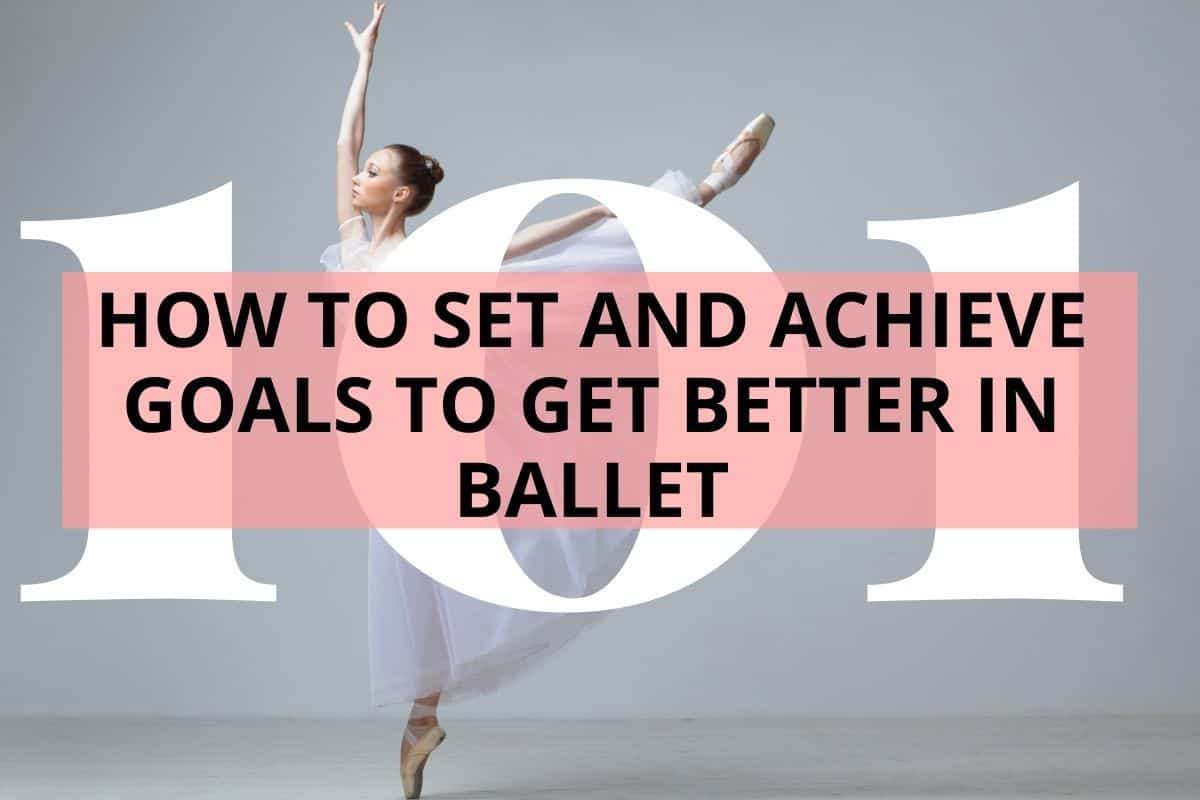 HOW TO SET AND ACHIEVE GOALS TO GET BETTER IN BALLET
