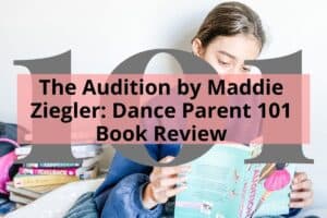 The Audition by Maddie Ziegler: Dance Parent 101 Book Review