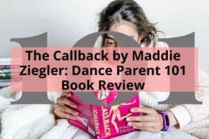The Callback by Maddie Ziegler: Dance Parent 101 Book Review