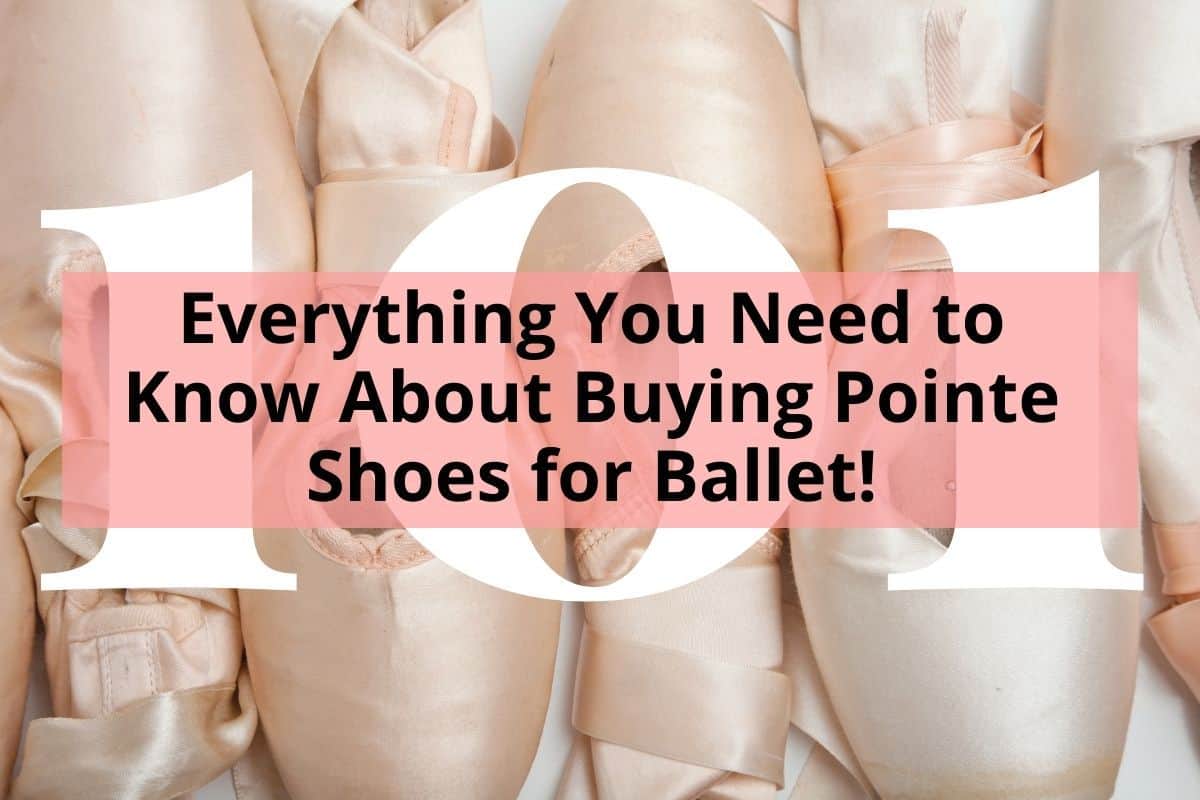 Everything You Need to Know About Buying Pointe Shoes for Ballet!