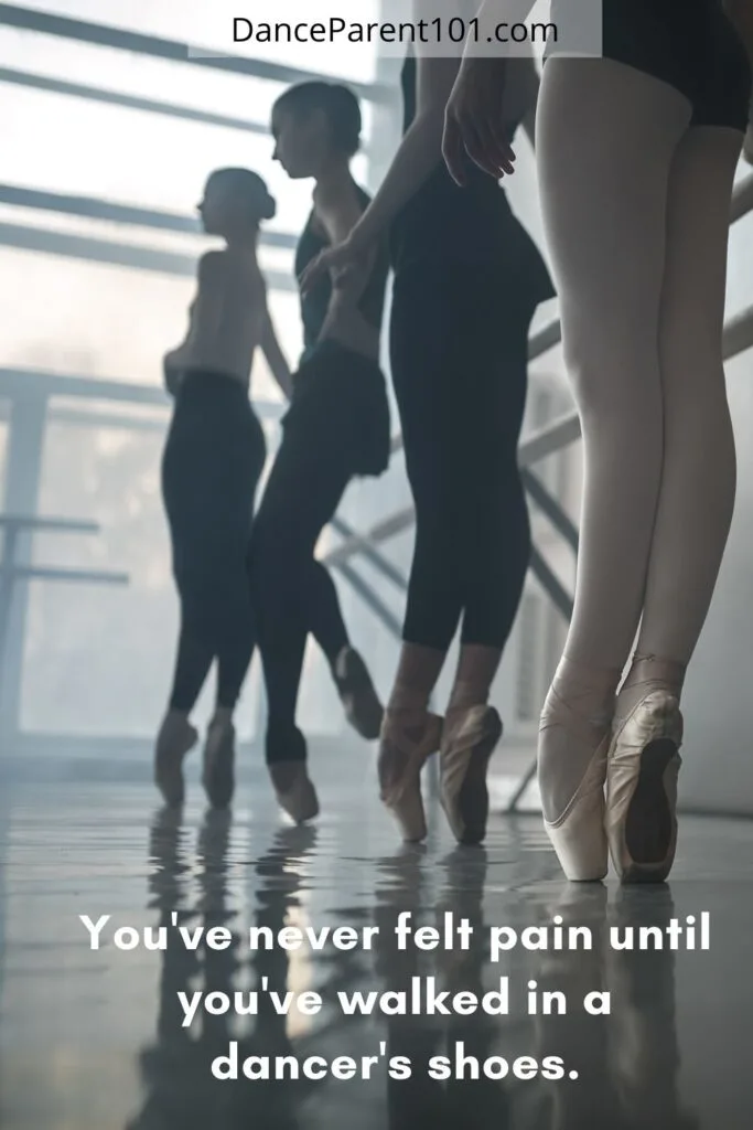 You've never felt pain until you've walked in a dancer's shoes.