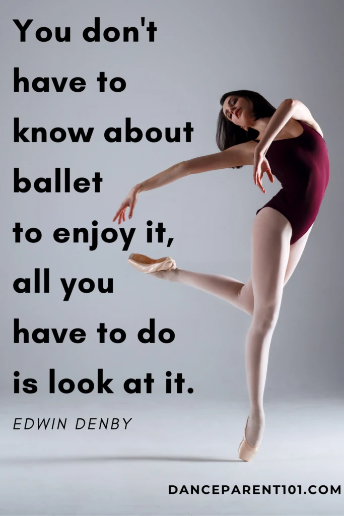 You don't have to know about ballet to enjoy it, all you have to do is look at it. (Edwin Denby)