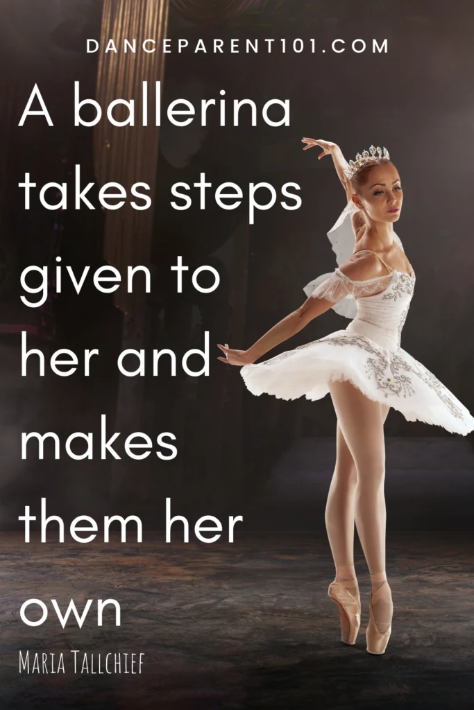 A ballerina takes steps given to her and makes them her own. (Maria Tallchief)