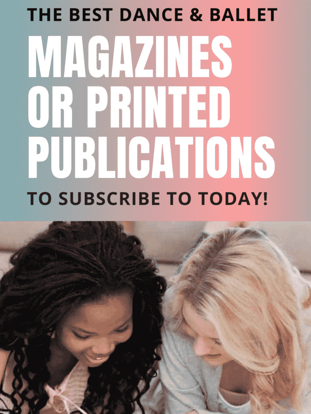 The Best Dance and Ballet Magazines or Printed Publications to Subscribe to Today!