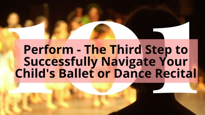 mom watching kids performance with title Perform - The Third Step to Successfully Navigate Your Child's Ballet or Dance Recital