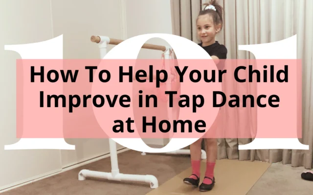 Girl at home practicing Tap Dance with title over the top - how to help your dancer improve in tap dance