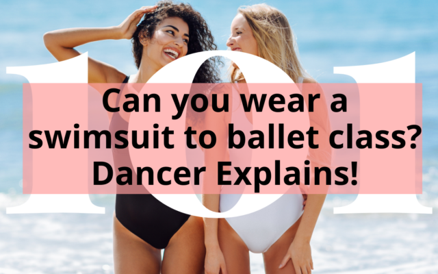 Title image - Can you wear a swimsuit to ballet class? Dancer Explains!