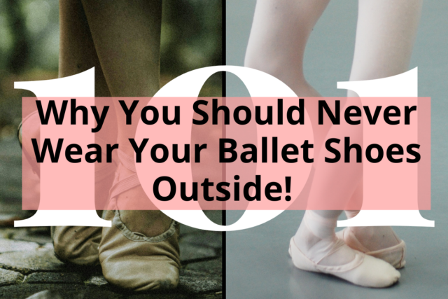 Title - Why You Should Never Wear Your Ballet Shoes Outside - dancer's feet in dirty ballet shoes next to dancer's feet in clean ballet shoes