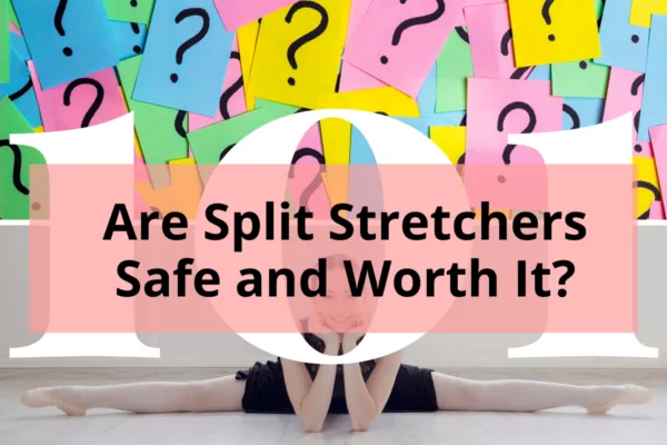 Title - Are Split Stretchers Safe and Worth It? - stacked images of question marks on colorful post-it notes, and a female ballet dancer sitting in a center split with her chin in her hands