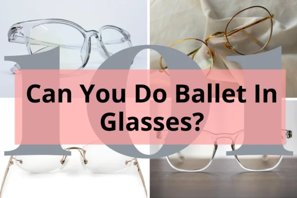 Title - Can You Do Ballet In Glasses? - 4 photos of glasses. Clockwise from upper left, clear plastic framed glasses, gold wire rimmed glasses, square clear plastic framed glasses, frameless glasses.