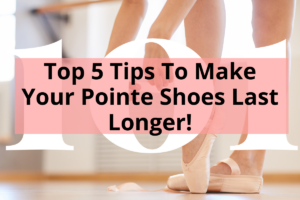 Title - Top 5 Tips To Make Your Pointe Shoes Last Longer! - image of legs in pointe shoes, on a light colored wood floor