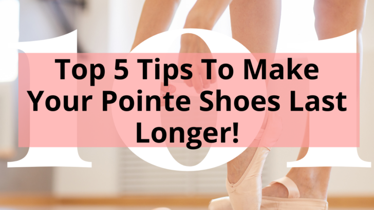 Title - Top 5 Tips To Make Your Pointe Shoes Last Longer! - image of legs in pointe shoes, on a light colored wood floor